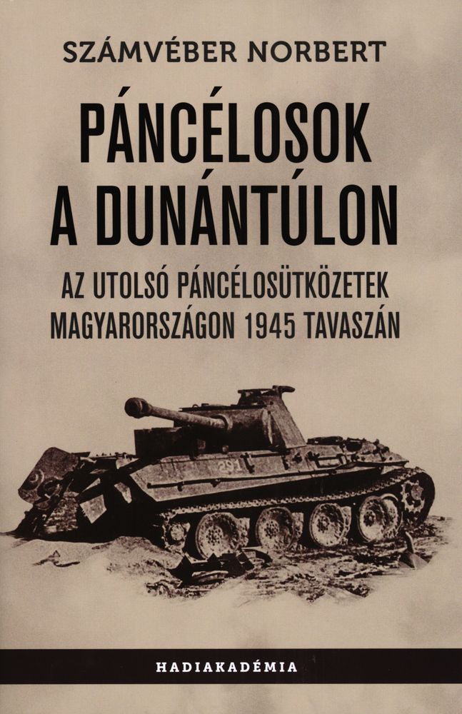 Páncélosok a Dunántúlon : az utolsó páncélosütközetek Magyarországon 1945 tavaszán